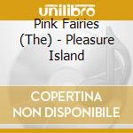 Pink Fairies (The) - Pleasure Island cd