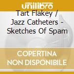 Tart Flakey / Jazz Catheters - Sketches Of Spam cd