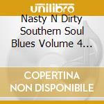 Nasty N Dirty Southern Soul Blues Volume 4 / Var cd musicale