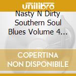 Nasty N Dirty Southern Soul Blues Volume 4 / Var cd