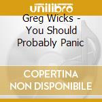 Greg Wicks - You Should Probably Panic cd musicale