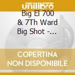 Big El 700 & 7Th Ward Big Shot - Big Easy Connected cd