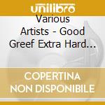 Various Artists - Good Greef Extra Hard (3 Cd) cd