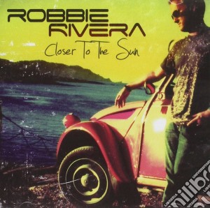 Robbie Rivera - Closer To The Sun cd musicale di Robbie Rivera