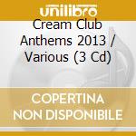 Cream Club Anthems 2013 / Various (3 Cd) cd