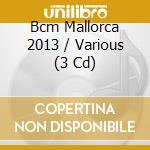 Bcm Mallorca 2013 / Various (3 Cd) cd musicale di Various