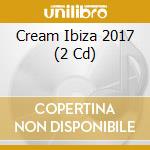 Cream Ibiza 2017 (2 Cd) cd musicale di New State Music
