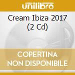 Cream Ibiza 2017 (2 Cd) cd