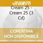 Cream 25 - Cream 25 (3 Cd) cd musicale di Cream 25