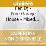 Fen Dj - Pure Garage House - Mixed By D (3 Cd) cd musicale di Fen Dj