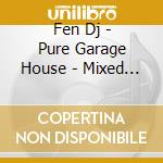 Fen Dj - Pure Garage House - Mixed By D (3 Cd) cd