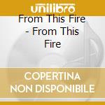 From This Fire - From This Fire cd