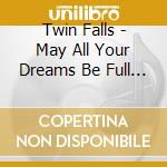 Twin Falls - May All Your Dreams Be Full Of Light cd musicale di Twin Falls