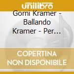 Gorni Kramer - Ballando Kramer - Per I Cento Anni Di Gorni Kramer cd musicale di Kramer Gorni