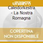 Caleidorkestra - La Nostra Romagna cd musicale di Caleidorkestra