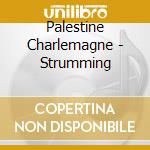 Palestine Charlemagne - Strumming cd musicale di Palestine Charlemagne