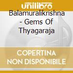 Balamuralikrishna - Gems Of Thyagaraja cd