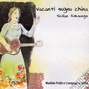 Matilde Politi- Vacanti Sugnu China - Sicilian Folksongs cd musicale di Matilde Politi