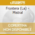 Frontera (La) - Mistral cd musicale di Frontera (La)