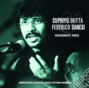 Dutta Supriyo / Sanesi Federico - Passionate Voice - Hindustani Classical Music Beyond Borders cd musicale di Dutta Supriyo / Sanesi Federico