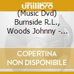 (Music Dvd) Burnside R.L., Woods Johnny - Live 1984/1986 cd