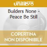 Builders None - Peace Be Still cd