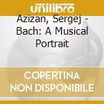 Azizan, Sergej - Bach: A Musical Portrait cd