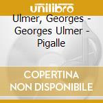Ulmer, Georges - Georges Ulmer - Pigalle cd