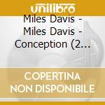 Miles Davis - Miles Davis - Conception (2 Cd) cd musicale