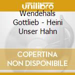 Wendehals Gottlieb - Heini Unser Hahn cd musicale