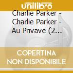 Charlie Parker - Charlie Parker - Au Privave (2 Cd) cd