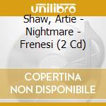 Shaw, Artie - Nightmare - Frenesi (2 Cd) cd