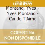 Montand, Yves - Yves Montand - Car Je T'Aime cd musicale