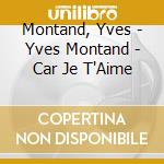 Montand, Yves - Yves Montand - Car Je T'Aime cd