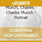 Munch, Charles - Charles Munch - Portrait cd musicale