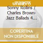 Sonny Rollins / Charles Brown- Jazz Ballads 4 -Sonny Rollins (2 Cd) cd
