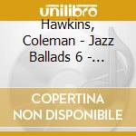 Hawkins, Coleman - Jazz Ballads 6 - C. Hawkins (2 Cd) cd
