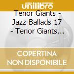 Tenor Giants - Jazz Ballads 17 - Tenor Giants (2 Cd) cd
