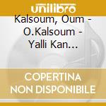 Kalsoum, Oum - O.Kalsoum - Yalli Kan Yechgeek cd musicale