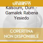 Kalsoum, Oum - Gamalek Rabena Yesiedo cd