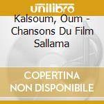 Kalsoum, Oum - Chansons Du Film Sallama cd musicale