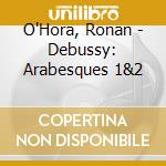 O'Hora, Ronan - Debussy: Arabesques 1&2 cd