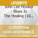 John Lee Hooker - Blues Is The Healing (10 Cd) cd