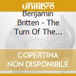 Benjamin Britten - The Turn Of The Screw cd musicale di Benjamin Britten