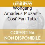 Wolfgang Amadeus Mozart - Cosi' Fan Tutte cd musicale di Della Casa