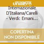 Internazionale D'Italiana/Carelli - Verdi: Ernani (2 Cd) cd