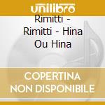 Rimitti - Rimitti - Hina Ou Hina cd musicale