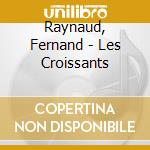 Raynaud, Fernand - Les Croissants cd