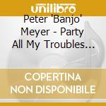 Peter 'Banjo' Meyer - Party All My Troubles Away