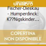 Fischer-Dieskau - Humperdinck: K??Nigskinder (3 Cd) cd